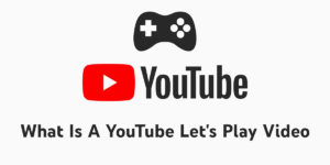 What Is A YouTube Let's Play Video