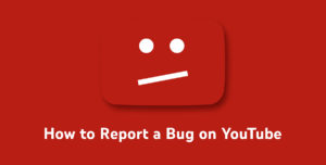 How to Report a Bug on YouTube